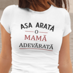 Tricou Personalizat - Așa arată o mamă adevărată